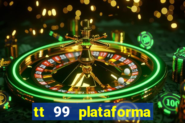 tt 99 plataforma de jogos